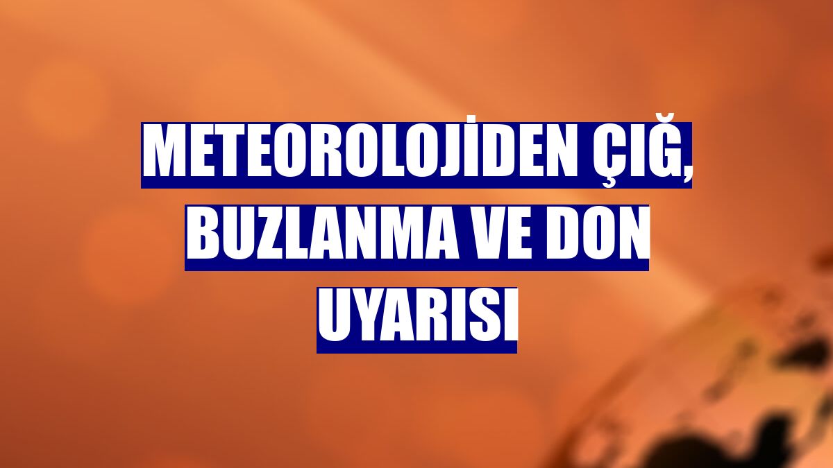 Meteorolojiden çığ, buzlanma ve don uyarısı