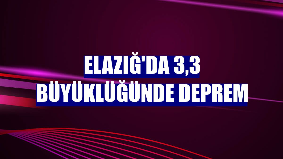 Elazığ'da 3,3 büyüklüğünde deprem