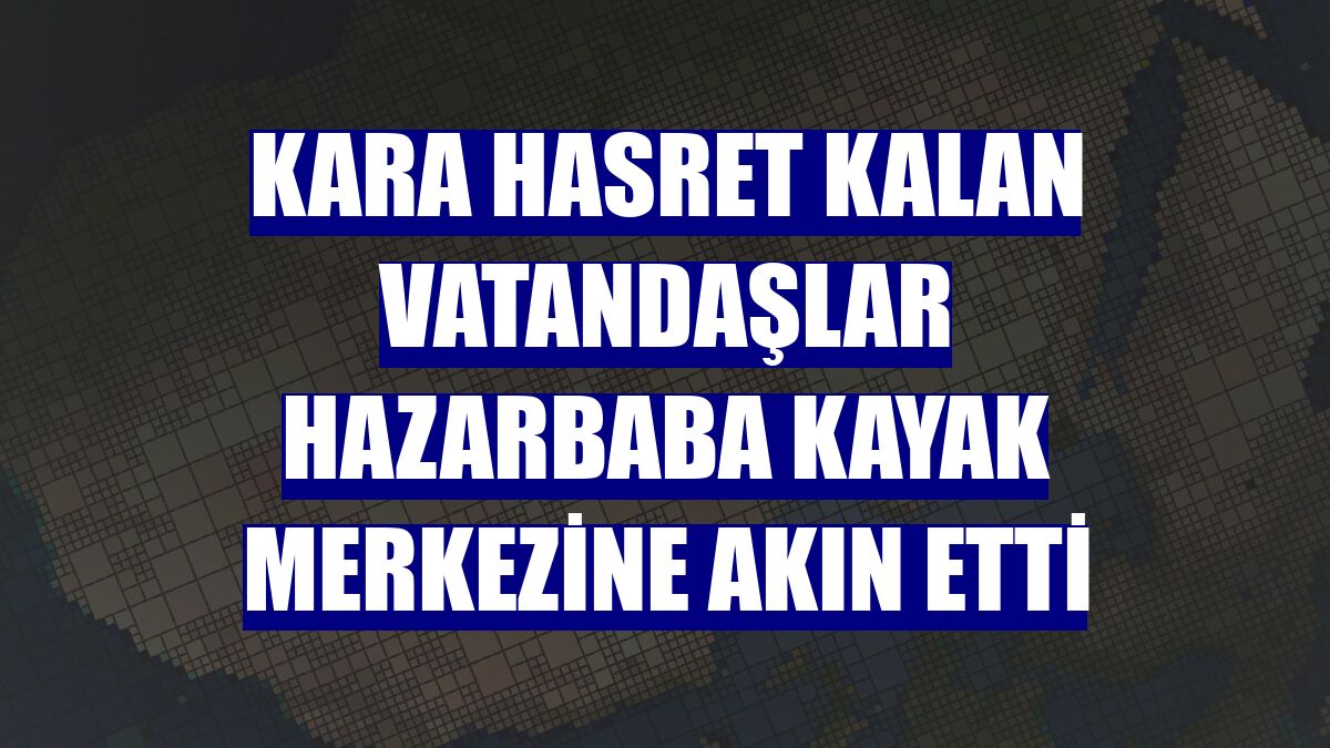 Kara hasret kalan vatandaşlar Hazarbaba Kayak Merkezine akın etti