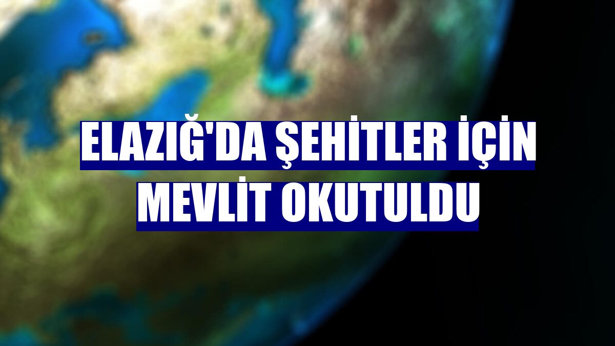 Elazığ'da şehitler için mevlit okutuldu