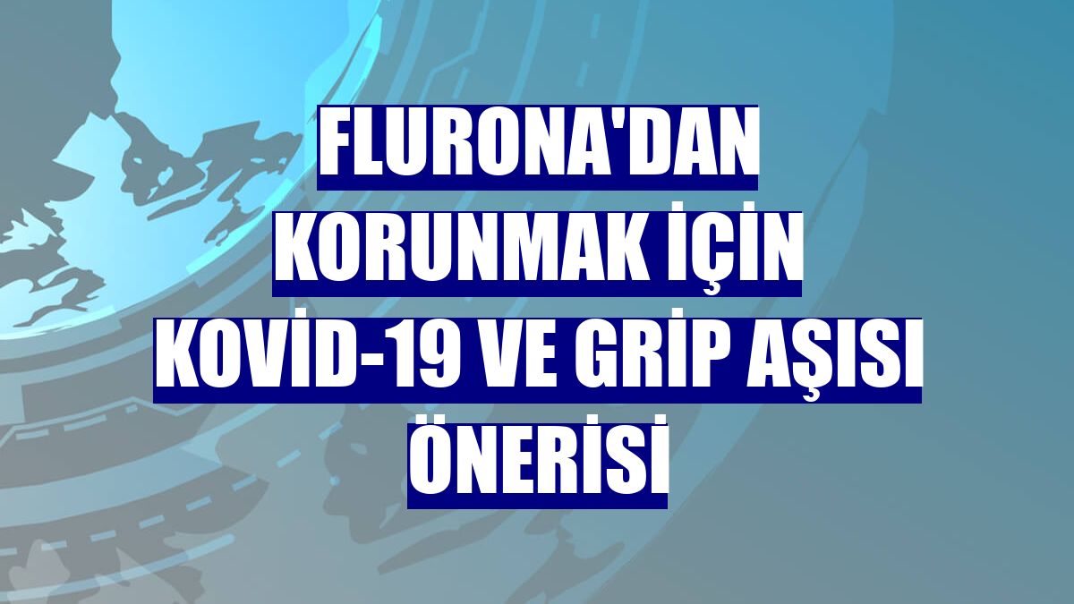 Flurona'dan korunmak için Kovid-19 ve grip aşısı önerisi