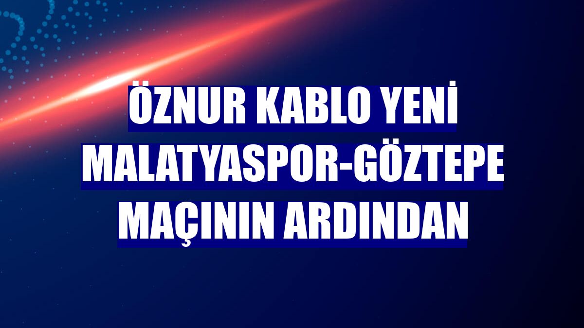 Öznur Kablo Yeni Malatyaspor-Göztepe maçının ardından