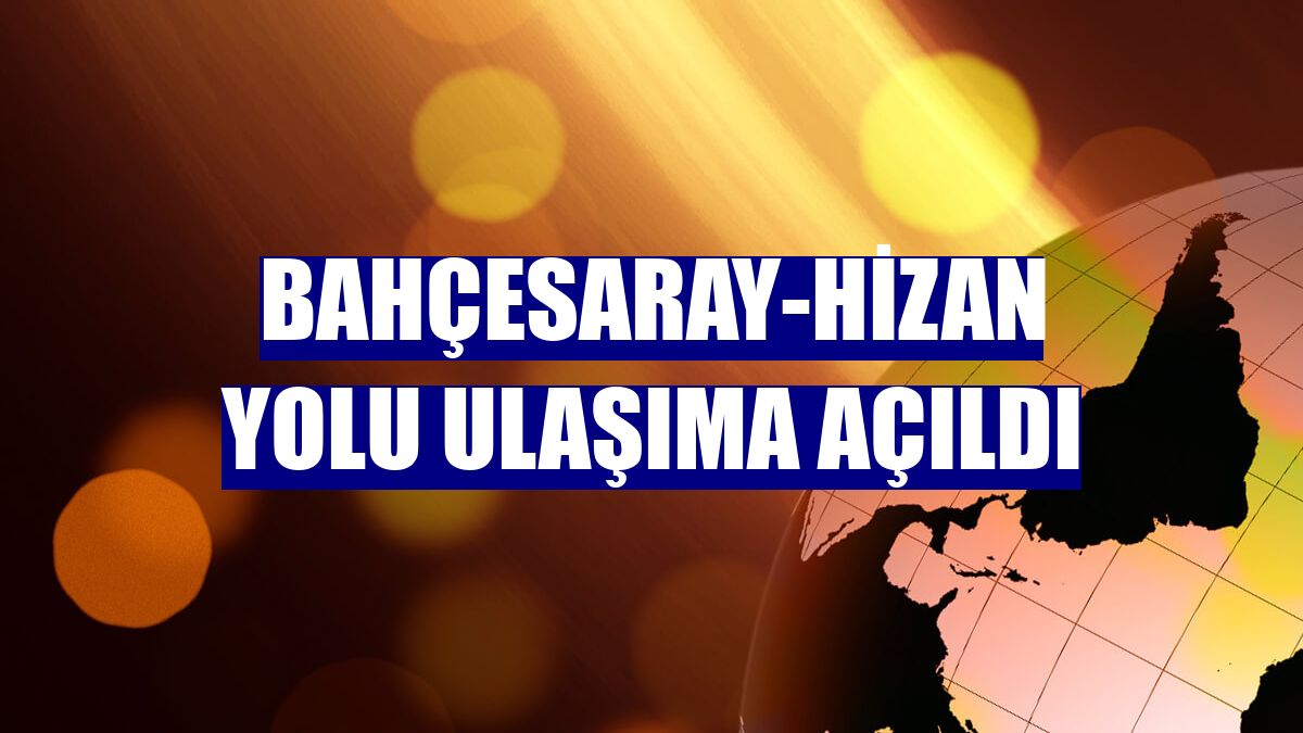 Bahçesaray-Hizan yolu ulaşıma açıldı