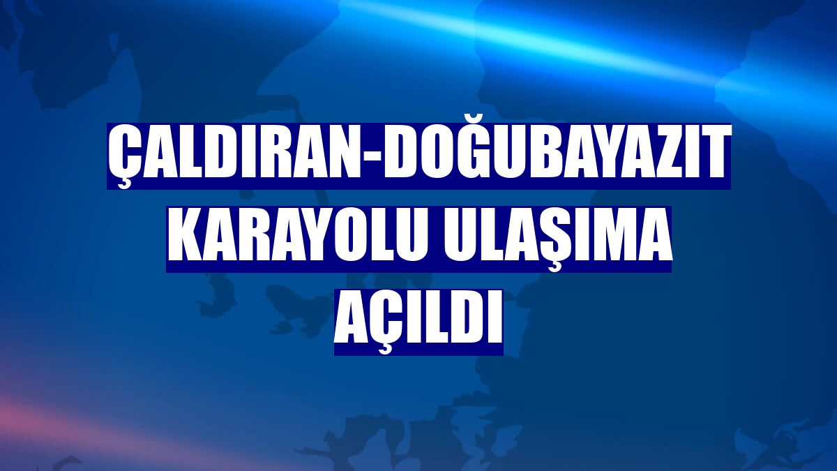Çaldıran-Doğubayazıt karayolu ulaşıma açıldı