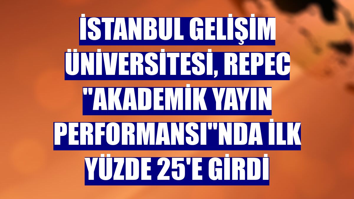 İstanbul Gelişim Üniversitesi, RePEc "Akademik Yayın Performansı"nda ilk yüzde 25'e girdi