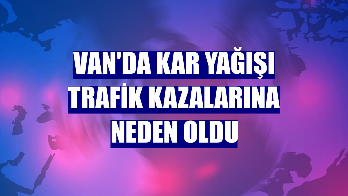 Van'da kar yağışı trafik kazalarına neden oldu