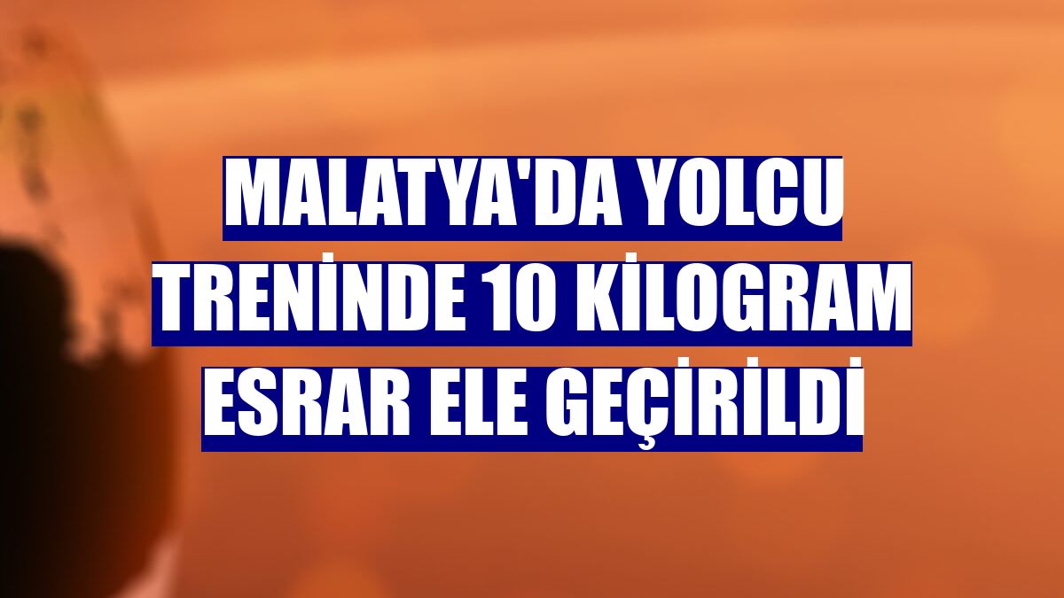 Malatya'da yolcu treninde 10 kilogram esrar ele geçirildi