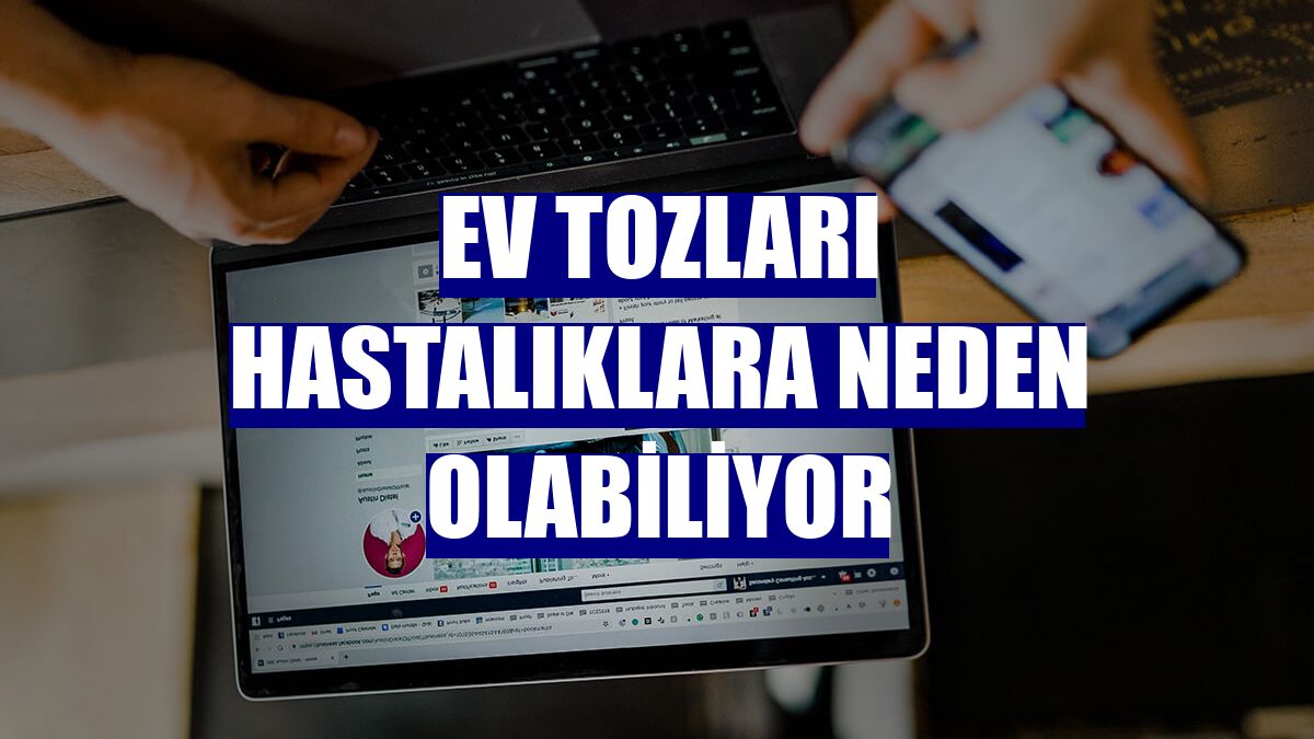 Ev tozları hastalıklara neden olabiliyor