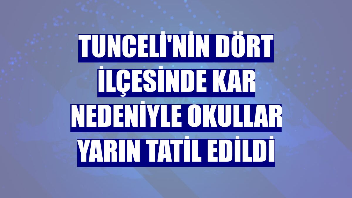 Tunceli'nin dört ilçesinde kar nedeniyle okullar yarın tatil edildi