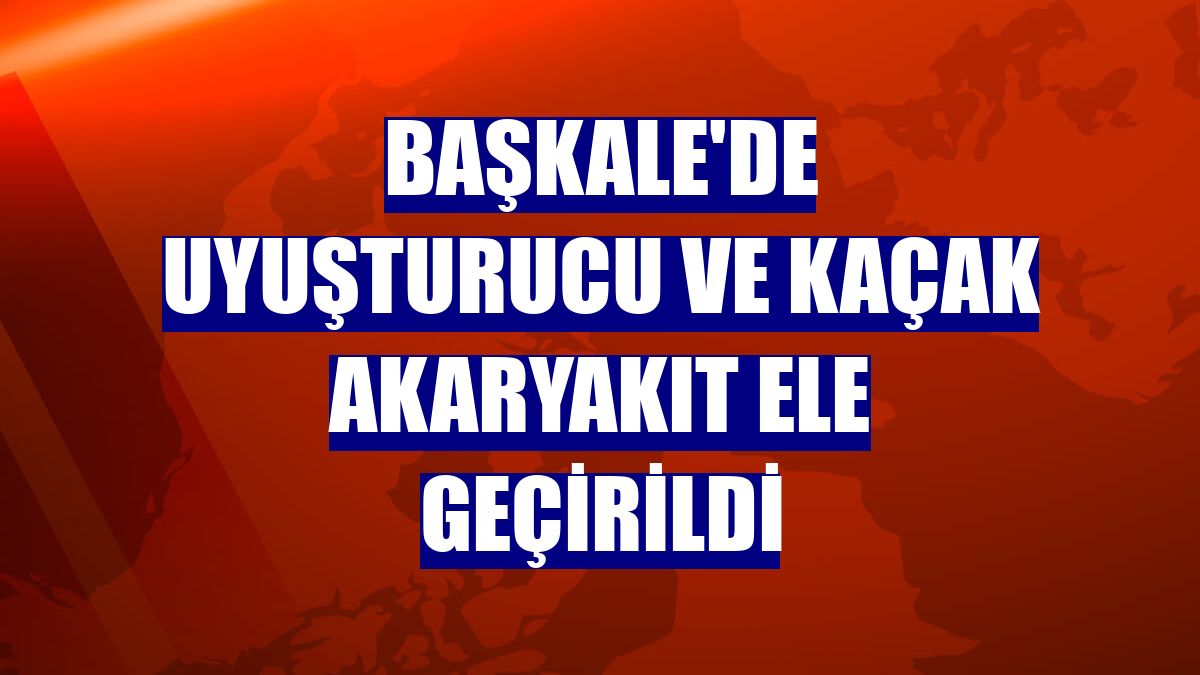 Başkale'de uyuşturucu ve kaçak akaryakıt ele geçirildi