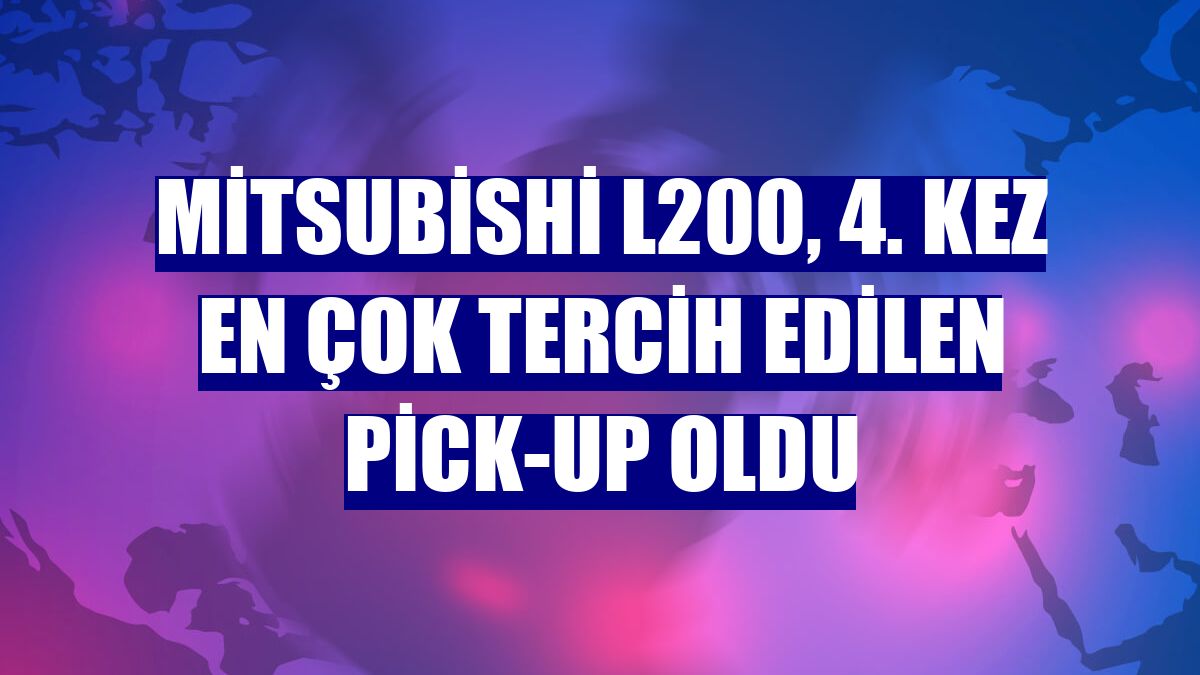 Mitsubishi L200, 4. kez en çok tercih edilen pick-up oldu