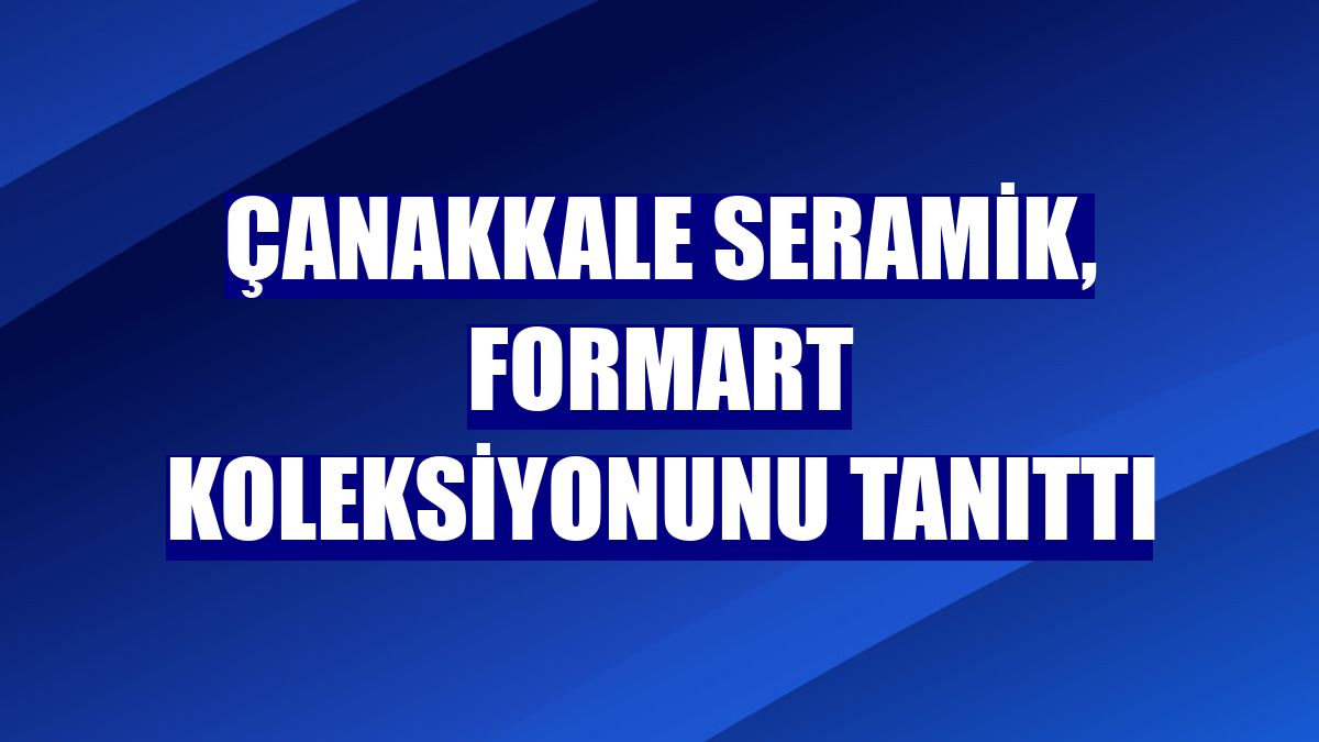 Çanakkale Seramik, FormArt koleksiyonunu tanıttı