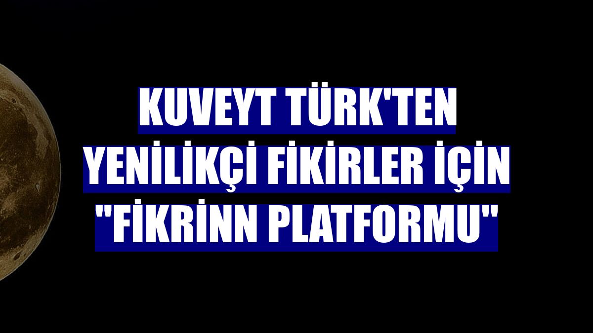 Kuveyt Türk'ten yenilikçi fikirler için "Fikrinn Platformu"