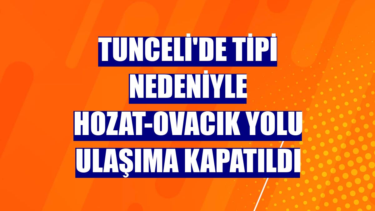Tunceli'de tipi nedeniyle Hozat-Ovacık yolu ulaşıma kapatıldı
