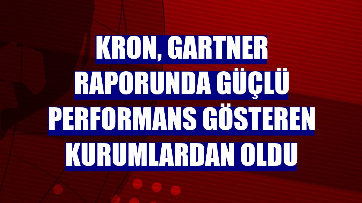 Kron, Gartner raporunda güçlü performans gösteren kurumlardan oldu