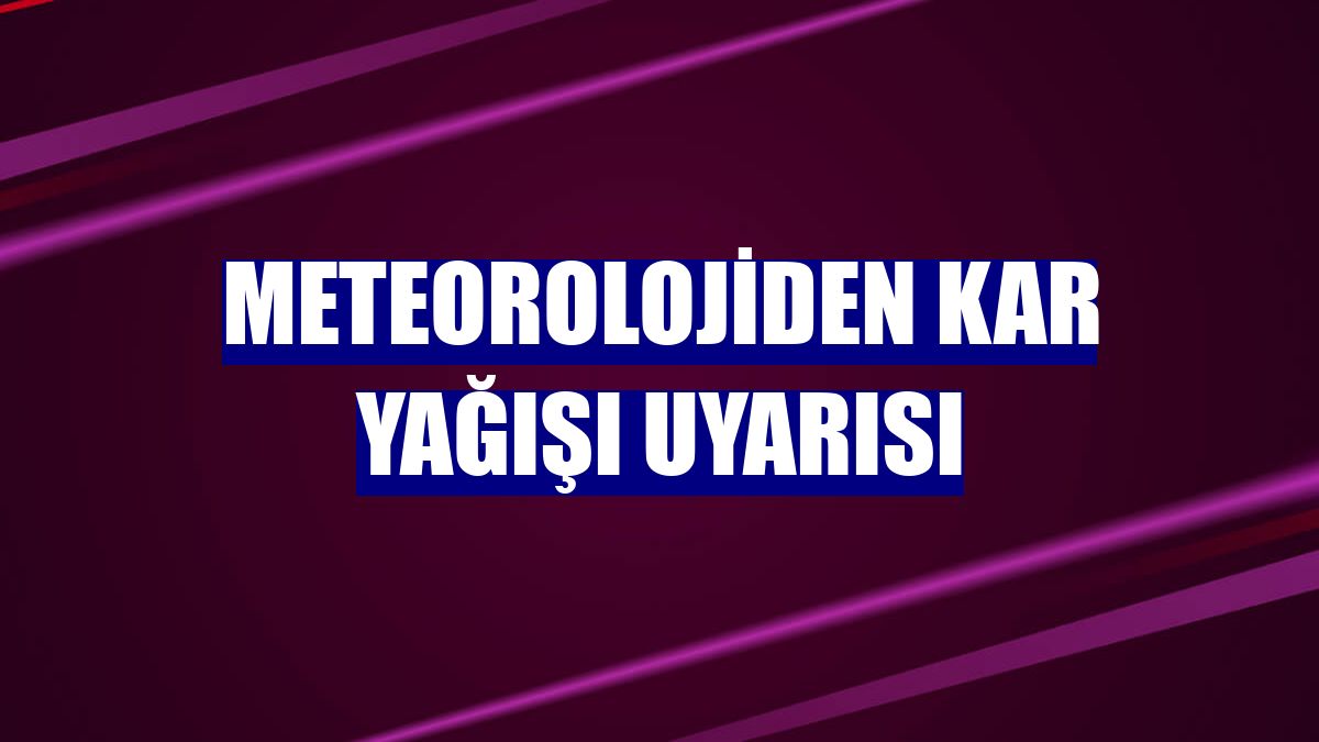 Meteorolojiden kar yağışı uyarısı