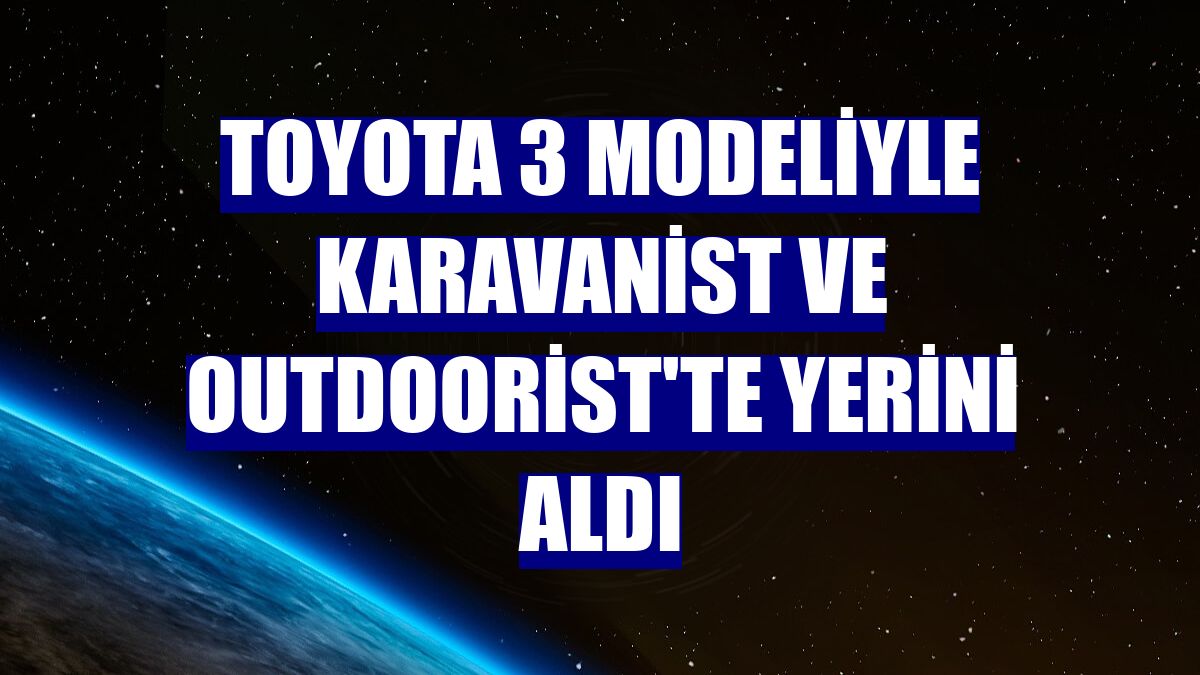 Toyota 3 modeliyle Karavanist ve Outdoorist'te yerini aldı