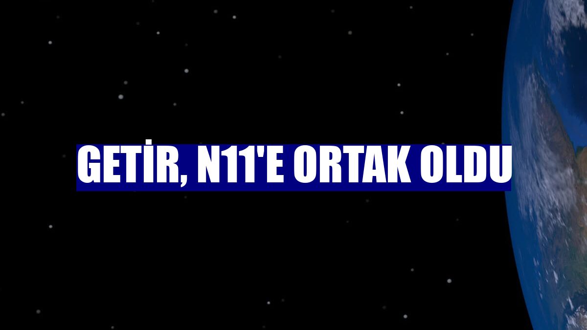 Getir, n11'e ortak oldu