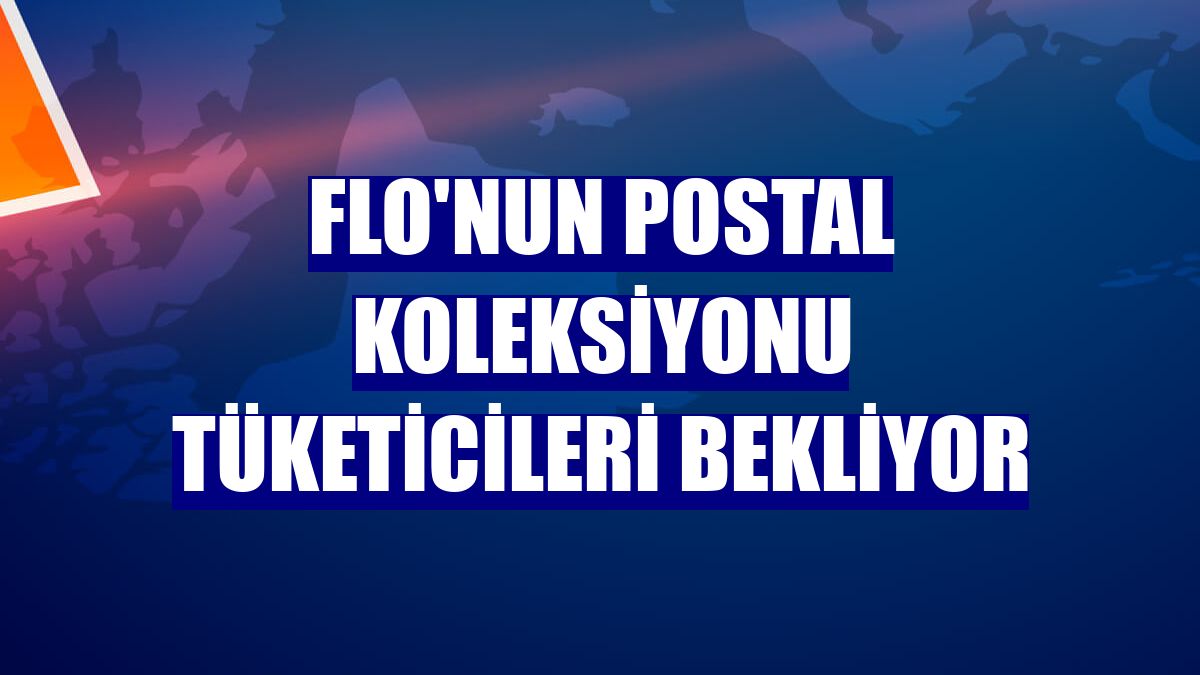 FLO'nun postal koleksiyonu tüketicileri bekliyor
