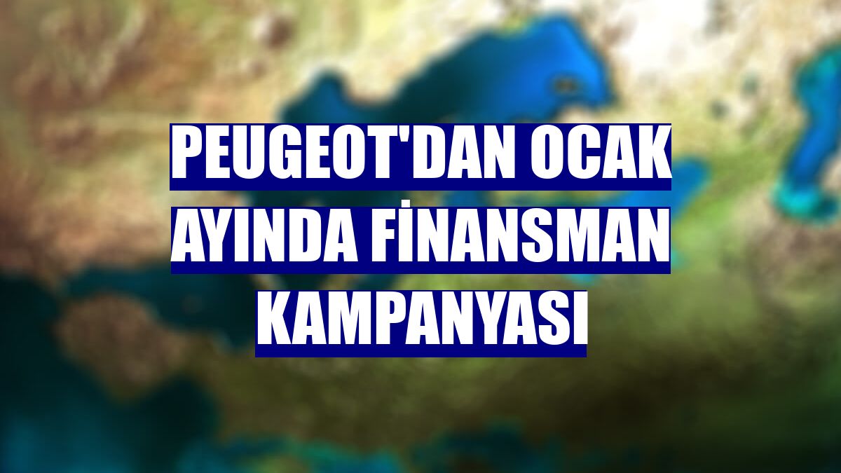 Peugeot'dan ocak ayında finansman kampanyası