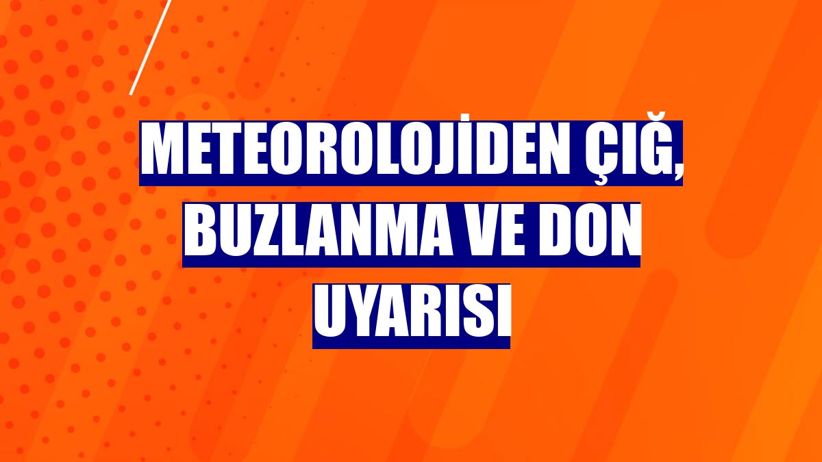 Meteorolojiden çığ, buzlanma ve don uyarısı