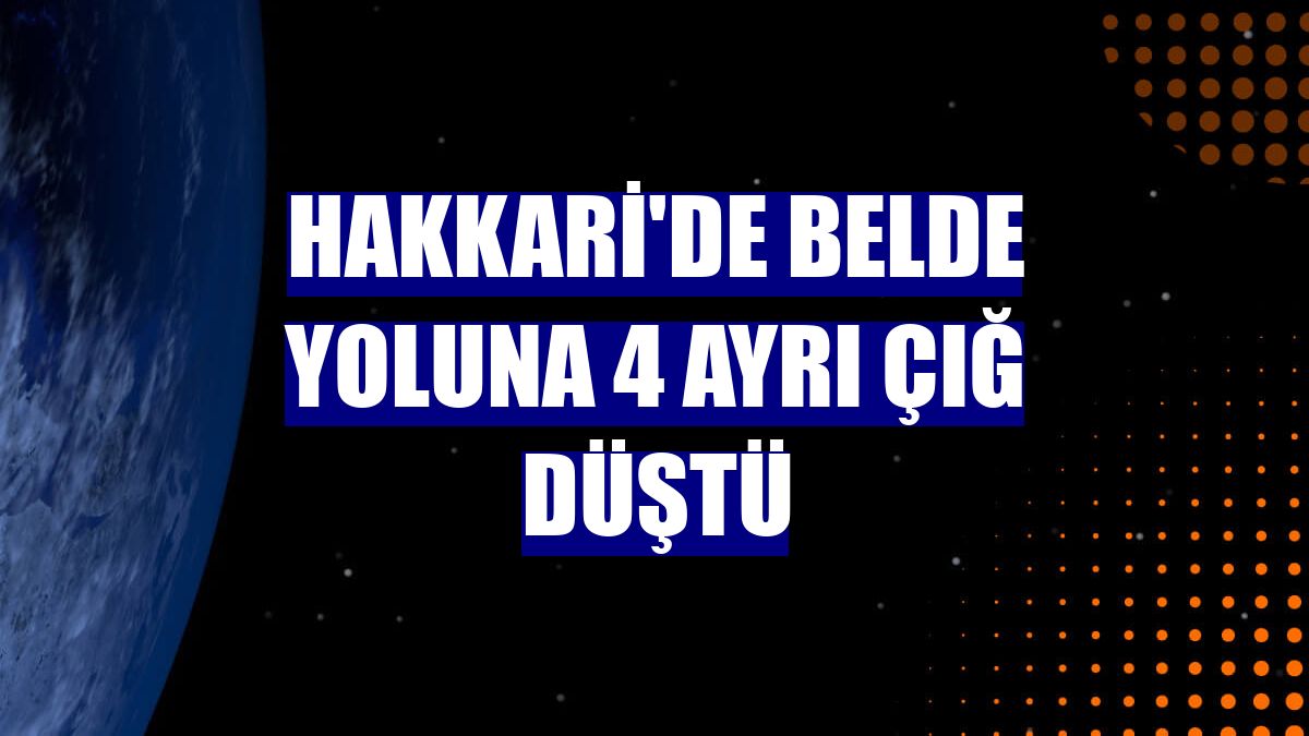 Hakkari'de belde yoluna 4 ayrı çığ düştü