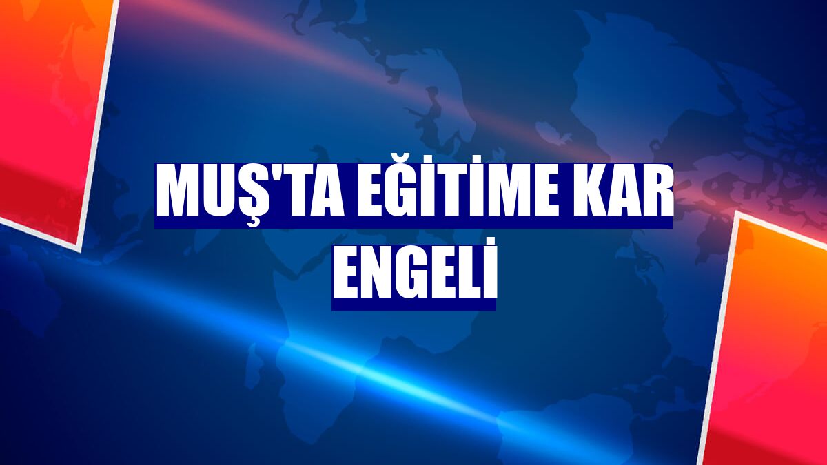Muş'ta eğitime kar engeli
