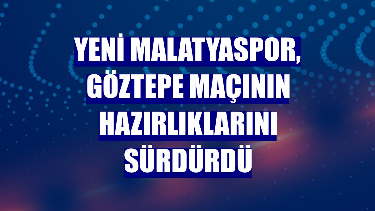 Yeni Malatyaspor, Göztepe maçının hazırlıklarını sürdürdü