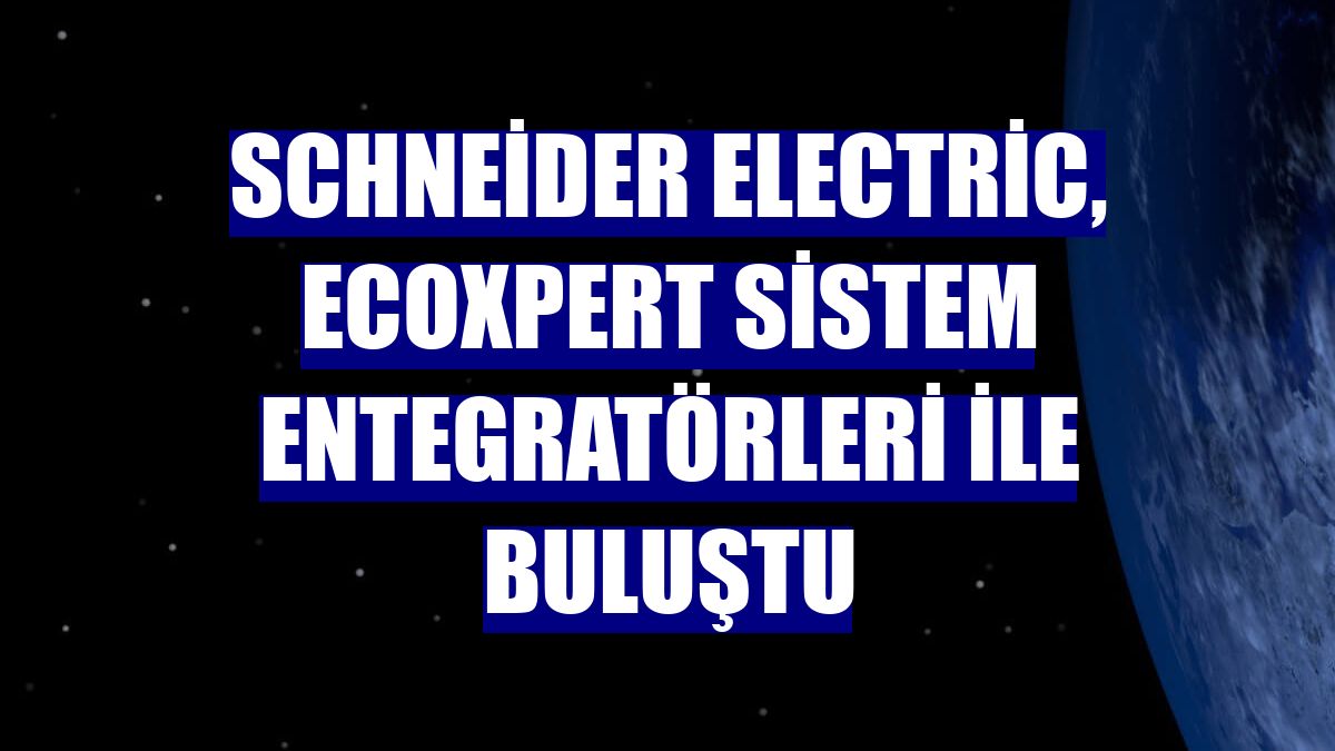 Schneider Electric, EcoXpert sistem entegratörleri ile buluştu