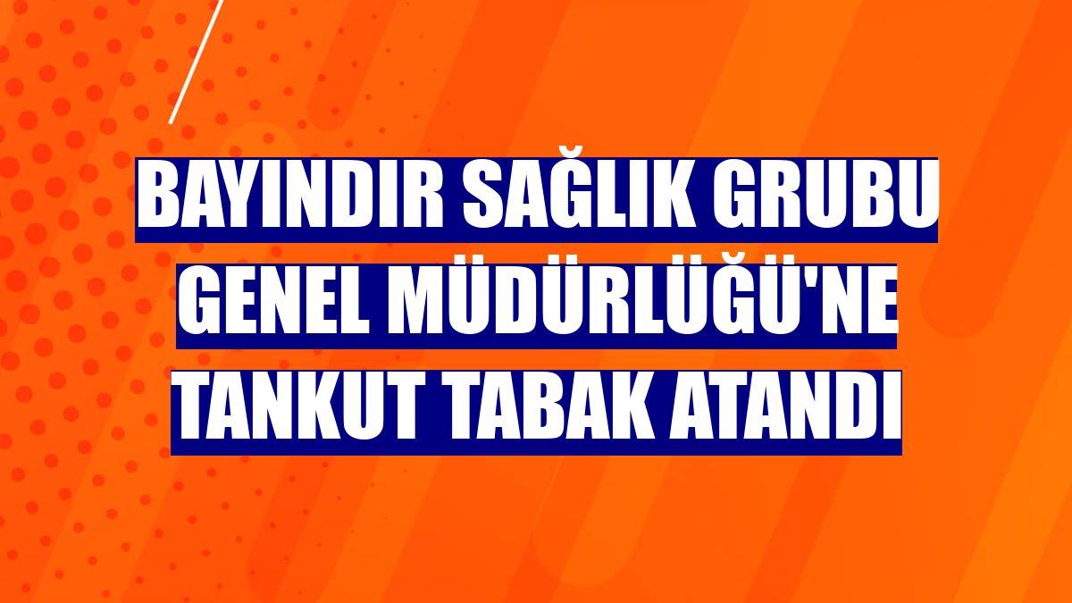 Bayındır Sağlık Grubu Genel Müdürlüğü'ne Tankut Tabak atandı