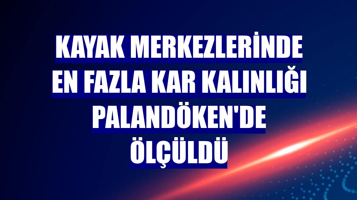 Kayak merkezlerinde en fazla kar kalınlığı Palandöken'de ölçüldü