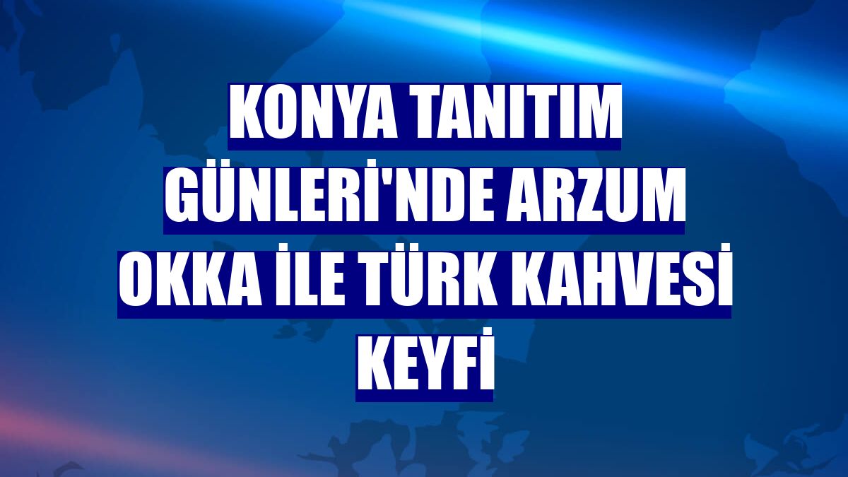 Konya Tanıtım Günleri'nde Arzum OKKA ile Türk kahvesi keyfi