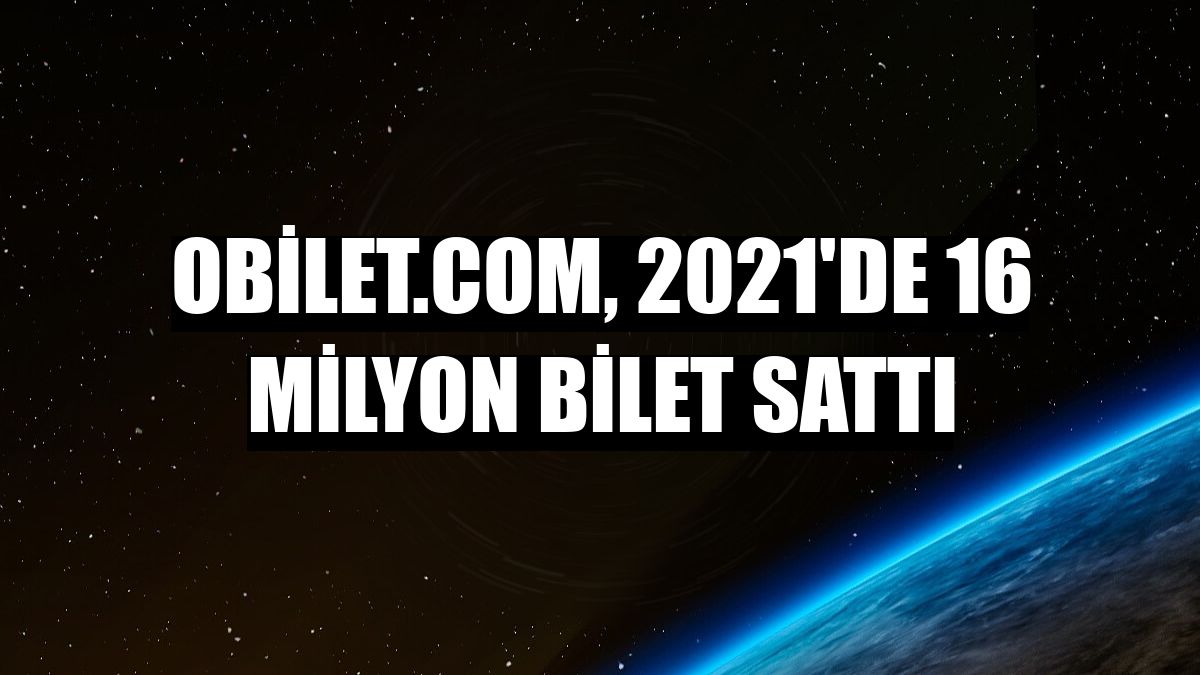 obilet.com, 2021'de 16 milyon bilet sattı