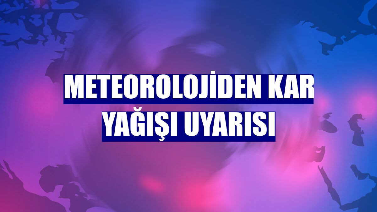 Meteorolojiden kar yağışı uyarısı