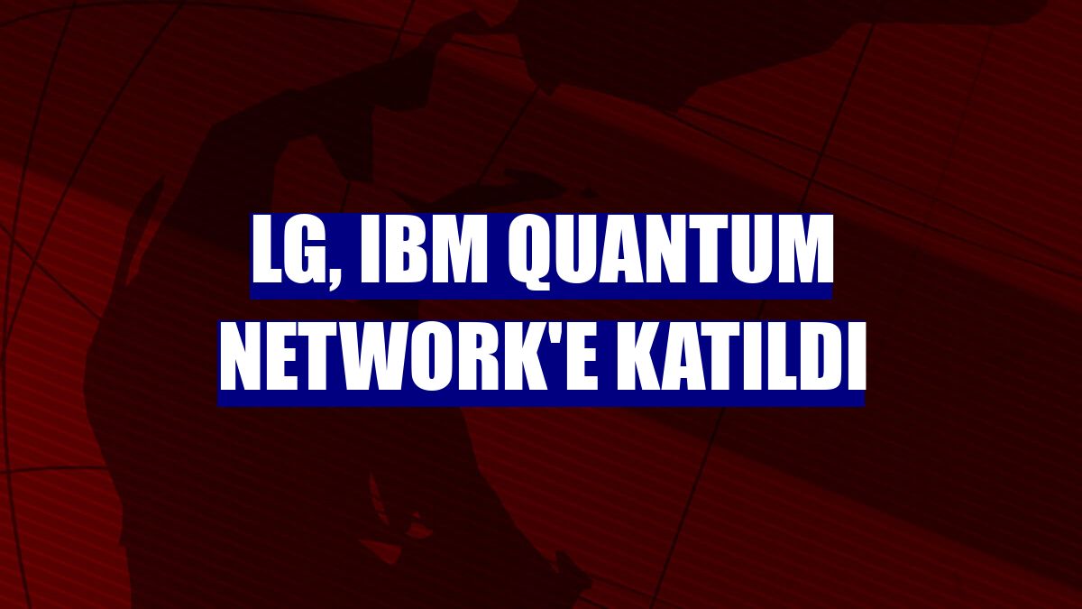 LG, IBM Quantum Network'e katıldı
