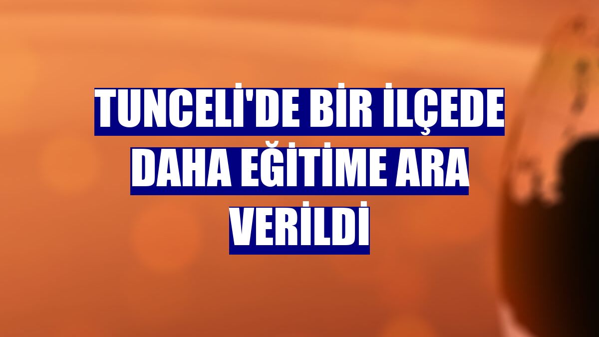 Tunceli'de bir ilçede daha eğitime ara verildi