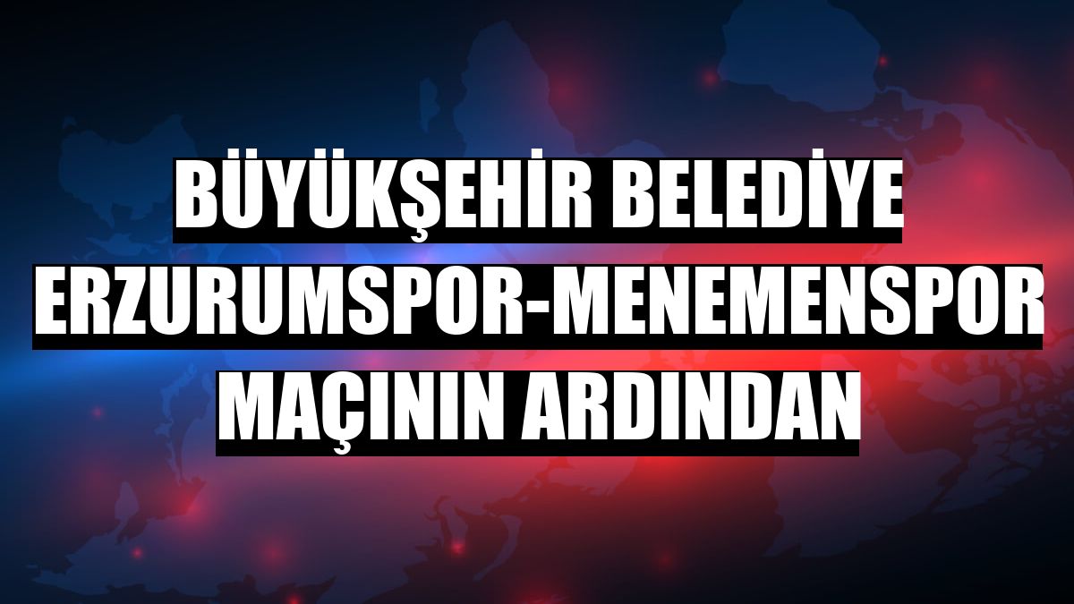 Büyükşehir Belediye Erzurumspor-Menemenspor maçının ardından