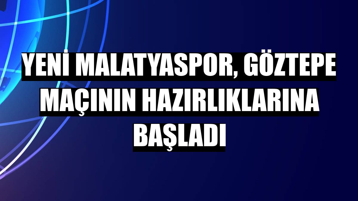 Yeni Malatyaspor, Göztepe maçının hazırlıklarına başladı