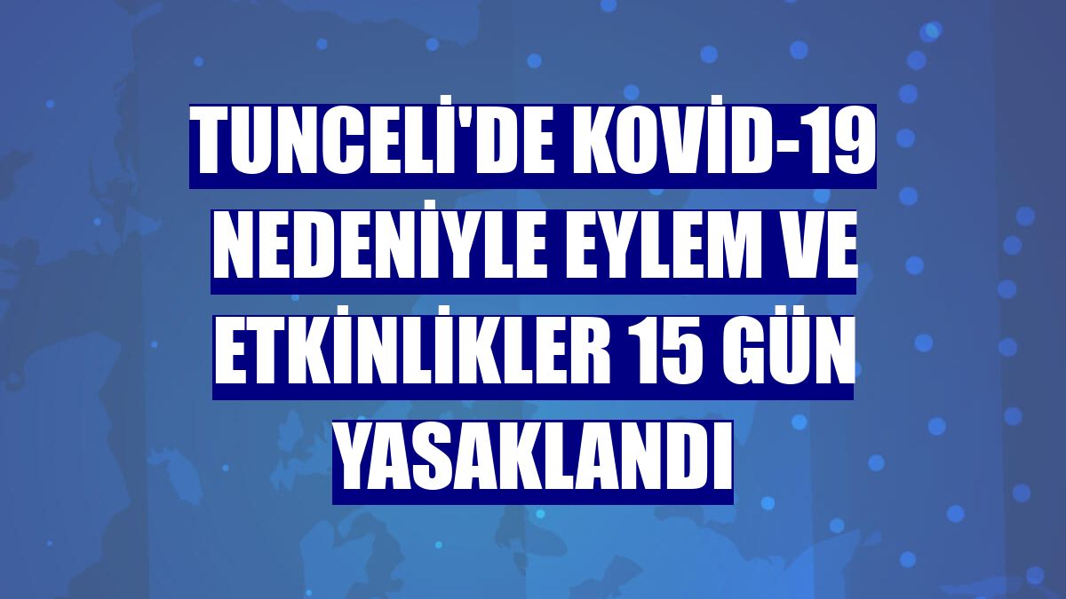 Tunceli'de Kovid-19 nedeniyle eylem ve etkinlikler 15 gün yasaklandı