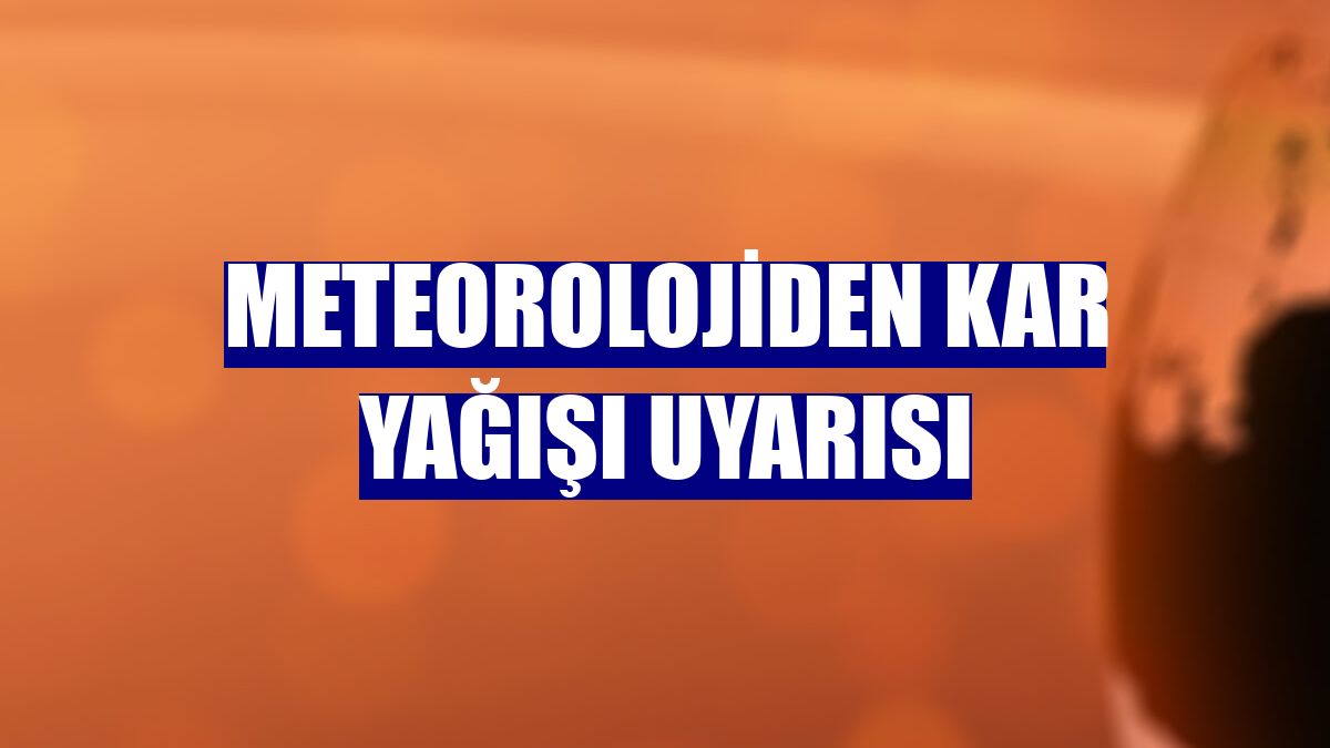 Meteorolojiden kar yağışı uyarısı