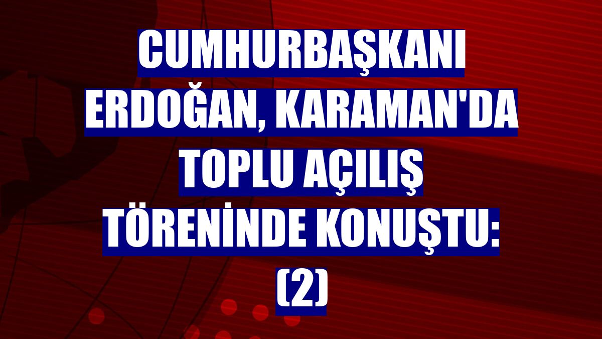 Cumhurbaşkanı Erdoğan, Karaman'da toplu açılış töreninde konuştu: (2)