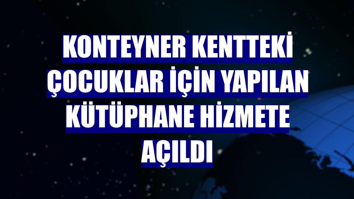 Konteyner kentteki çocuklar için yapılan kütüphane hizmete açıldı