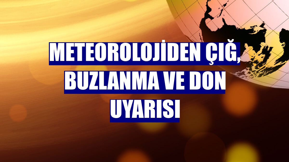 Meteorolojiden çığ, buzlanma ve don uyarısı