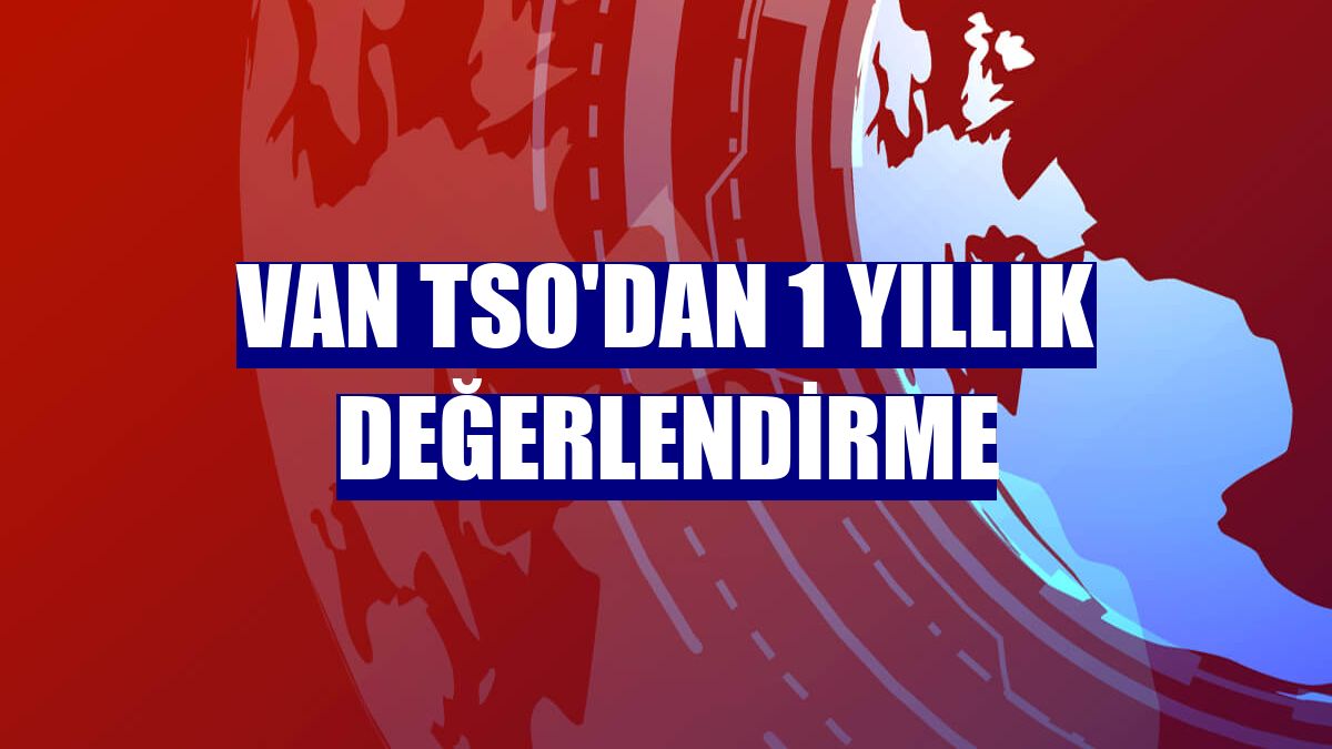 Van TSO'dan 1 yıllık değerlendirme
