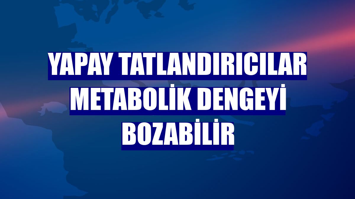 Yapay tatlandırıcılar metabolik dengeyi bozabilir
