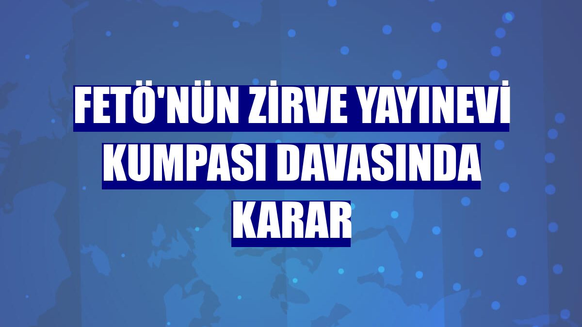 FETÖ'nün Zirve Yayınevi kumpası davasında karar
