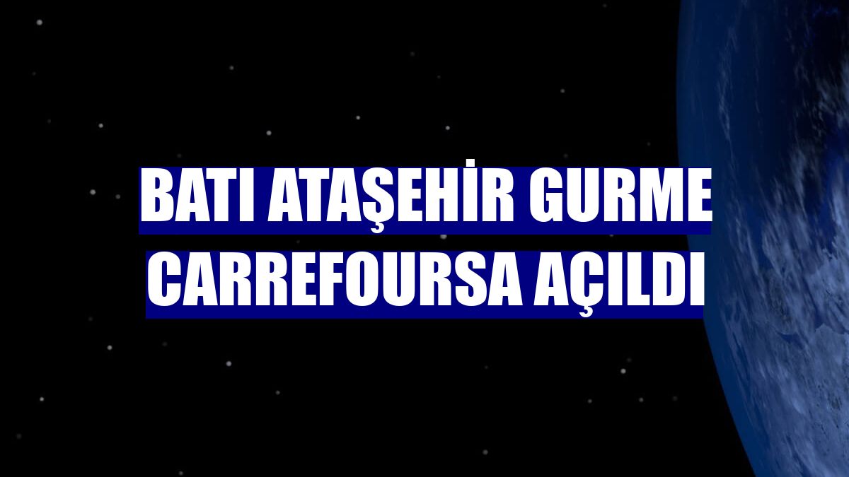 Batı Ataşehir Gurme CarrefourSA açıldı