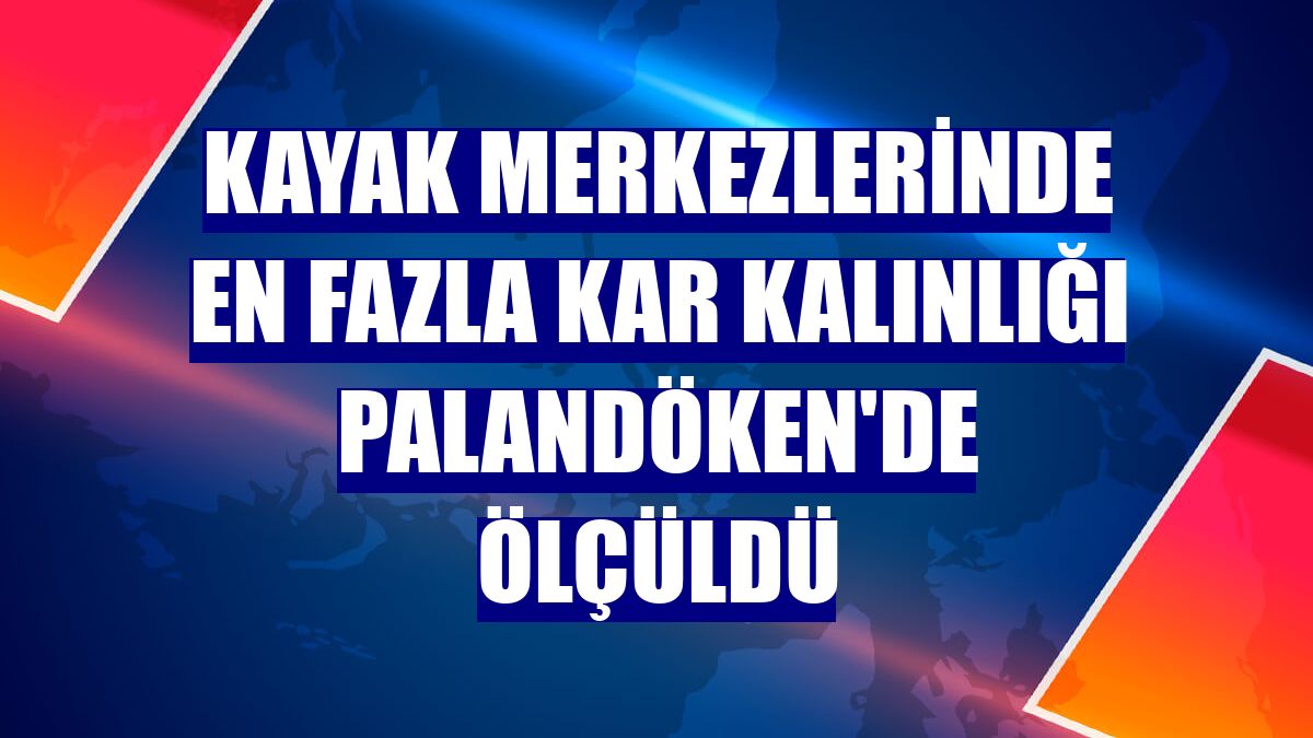 Kayak merkezlerinde en fazla kar kalınlığı Palandöken'de ölçüldü