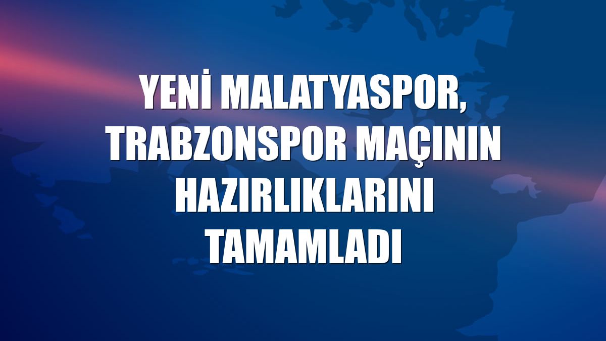 Yeni Malatyaspor, Trabzonspor maçının hazırlıklarını tamamladı