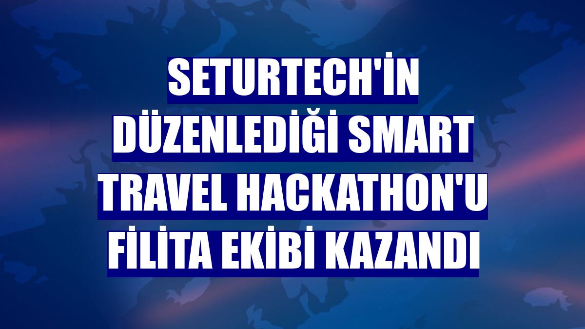 SeturTech'in düzenlediği Smart Travel Hackathon'u Filita ekibi kazandı